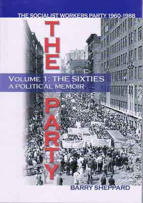 Party, The Vol.1: The Socialist Workers Party 1960 - 1988 - Sheppard, Barry