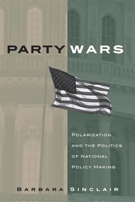 Party Wars: Polarization and the Politics of National Policy Making Volume 10 - Sinclair, Barbara, Ms.
