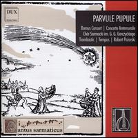Parvule Pupule - Bornus Consort; Ensemble of Ancient Instruments "Concerto Antemurale"; Jan Traczyk (cantor); Ks. Radoslaw Pleskot (cantor);...
