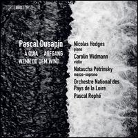 Pascal Dusapin:  Quia; Aufgang; Wen Du dem Wind... - Carolin Widmann (violin); Natascha Petrinsky (mezzo-soprano); Nicolas Hodges (piano);...