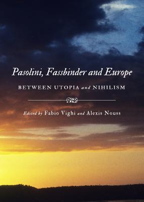 Pasolini, Fassbinder and Europe: Between Utopia and Nihilism - Vighi, Fabio (Editor)