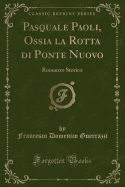 Pasquale Paoli, Ossia La Rotta Di Ponte Nuovo: Romanzo Storico (Classic Reprint)