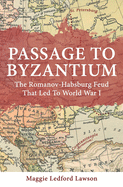 Passage to Byzantium: The Romanov-Habsburg Feud that Led to World War I