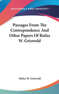 Passages From The Correspondence And Other Papers Of Rufus W. Griswold