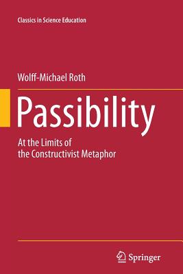 Passibility: At the Limits of the Constructivist Metaphor - Roth, Wolff-Michael