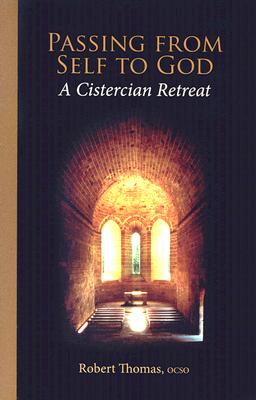 Passing from Self to God: A Cistercian Retreat Volume 6 - Thomas, Robert, and Krieg, Martha F (Translated by)