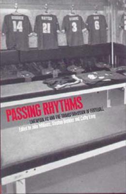 Passing Rhythms: Liverpool FC and the Transformation of Football - Hopkins, Stephen (Editor), and Long, Cathy (Editor), and Williams, John (Editor)