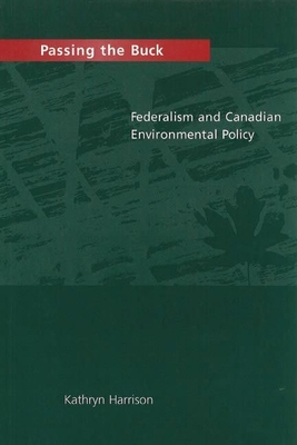 Passing the Buck: Federalism and Canadian Environmental Policy - Harrison, Kathryn