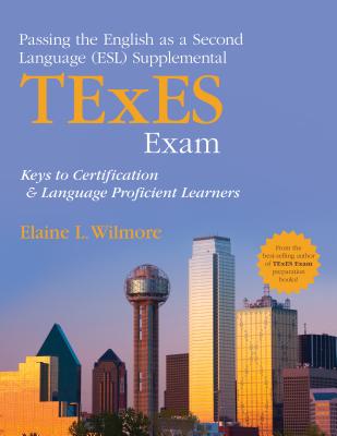 Passing the English as a Second Language (Esl) Supplemental TExES Exam: Keys to Certification and Language Proficient Learners - Wilmore, Elaine L L