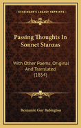 Passing Thoughts in Sonnet Stanzas: With Other Poems, Original and Translated (1854)