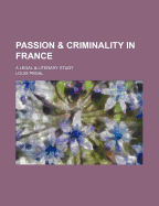 Passion and Criminality in France: A Legal and Literary Study