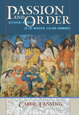 Passion and Order: Restraint of Grief in the Medieval Italian Communes - Lansing, Carol