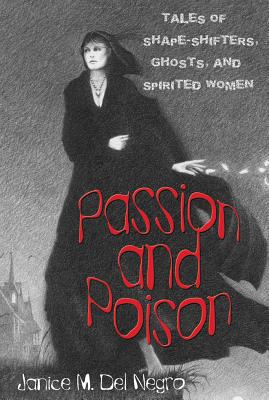 Passion and Poison: Tales of Shape-Shifters, Ghosts, and Spirited Women - Del Negro, Janice M