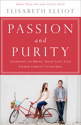 Passion and Purity: Learning to Bring Your Love Life Under Christ's Control - Elliot, Elisabeth, and Harris, Joshua, MD (Foreword by)