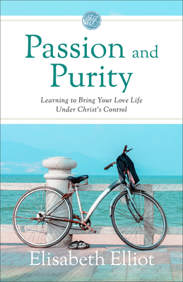 Passion and Purity: Learning to Bring Your Love Life Under Christ's Control - Elliot, Elisabeth