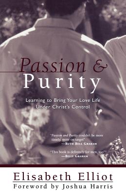 Passion and Purity: Learning to Bring Your Love Life Under Christ's Control - Elliot, Elisabeth, and Harris, Joshua (Foreword by), and Graham, Ruth Bell (Introduction by)