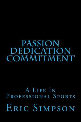 Passion Dedication Commitment: A Life In Professional Sports - Simpson, Eric