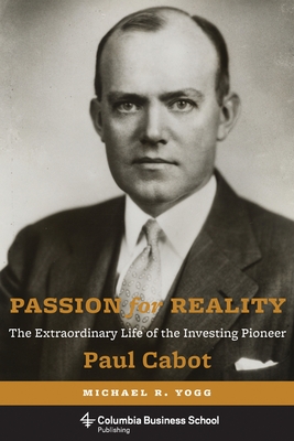 Passion for Reality: The Extraordinary Life of the Investing Pioneer Paul Cabot - Yogg, Michael, and Bogle, John