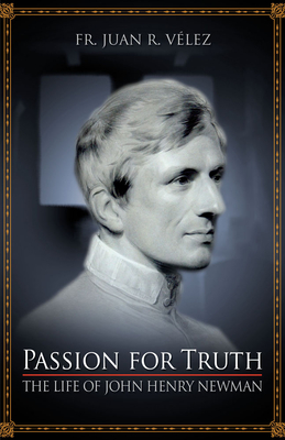 Passion for Truth: The Life of John Henry Newman - Velez, Juan R