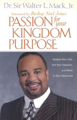 Passion for Your Kingdom Purpose: Sharpen Your Gifts, Test Your Character, and Move to Your Next Level - Mack, Walter L