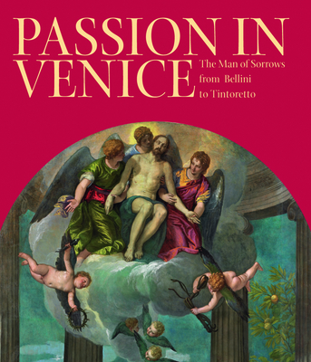 Passion in Venice: Crivelli to Tintoretto and Veronese - Puglisi, Catherine (Editor), and Barcham, William (Editor)