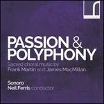 Passion & Polyphony: Sacred choral music by Frank Martin and James MacMillan