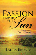 Passion Under the Sun: Discovering the Power of Courage