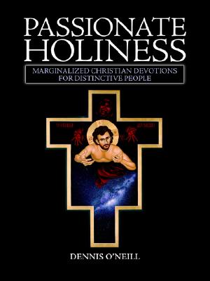 Passionate Holiness: Marginalized Christian Devotions for Distinctive Peoples - O'Neill, Dennis, Rev.