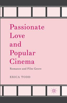 Passionate Love and Popular Cinema: Romance and Film Genre - Todd, Erica