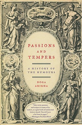 Passions and Tempers: A History of the Humours - Arikha, Noga