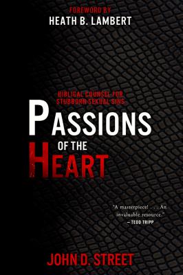 Passions of the Heart: Biblical Counsel for Stubborn Sexual Sins - Street, John D