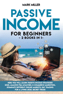 PASSIVE INCOME FOR BEGINNERS 2 books in 1: Here You Will Learn: Passive Income Strategies 2020, Amazon Fba Analyzed, E-Commerce Marketing, Dominate Different Online Markets, Day Trading For A Living