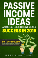 Passive Income Ideas and Strategies to Have Money Success in 2019: Ultimate Guide for Beginners from $0 to $100,000. Attract, Manifest and Save Your Money with Millionaire Mindset and Habits