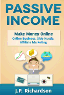 Passive Income: Make Money Online: Online Business, Side Hustle, Affiliate Marketing