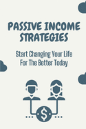 Passive Income Strategies: Start Changing Your Life For The Better Today: Prosperis Passive Income Strategies