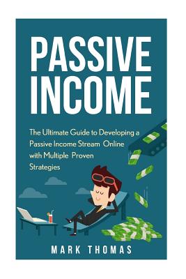Passive Income: The Proven 10 Methods to Make Over 10k a Month in 90 Days - Thomas, Mark
