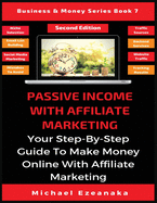 Passive Income With Affiliate Marketing: Your Step-By-Step Guide To Make Money Online With Affiliate Marketing