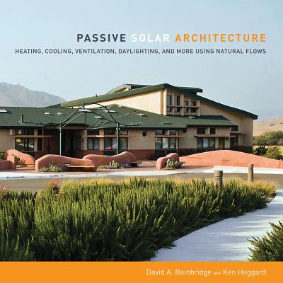 Passive Solar Architecture: Heating, Cooling, Ventilation, Daylighting and More Using Natural Flows - Bainbridge, David, and Haggard, Ken