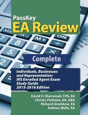 Passkey EA Review Complete: Individuals, Businesses, and Representation: IRS Enrolled Agent Exam Study Guide 2015-2016 Edition - Sherwood, David V, and Pinheiro, Christy, and Gramkow, Richard