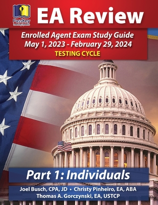 PassKey Learning Systems EA Review Part 1 Individuals; Enrolled Agent Study Guide: May 1, 2023-February 29, 2024 Testing Cycle - Busch, Joel, and Pinheiro, Christy, and Gorczynski, Thomas A