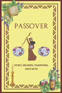 Passover Story, Meaning, Traditions, and Facts: Unveiling the Tapestry of Jewish holiday: A Comprehensive Exploration of this celebration