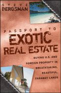 Passport to Exotic Real Estate: Buying U.S. and Foreign Property in Breathtaking, Beautiful, Faraway Lands - Bergsman, Steve