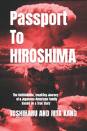 Passport To Hiroshima: The Unthinkable, Inspiring Journey of a Japanese-American Family Based on a True Story