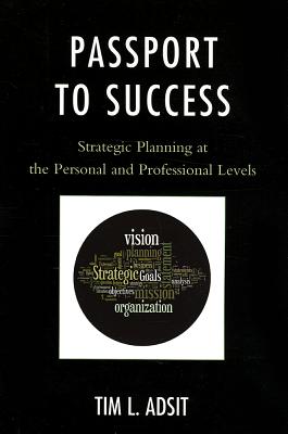 Passport to Success: Strategic Planning at the Personal and Professional Levels - Adsit, Tim L