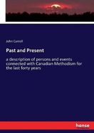 Past and Present: a description of persons and events connected with Canadian Methodism for the last forty years