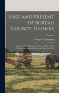 Past and Present of Bureau County, Illinois: Together With Biographical Sketches of Many of Its Prominent and Leading Citizens and Illustrious Dead; Volume 2