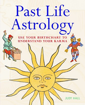 Past Life Astrology: Use Your Birthchart to Understand Your Karma - Hall, Judy