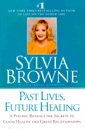 Past Lives, Future Healing: A Psychic Reveals the Secrets to Good Health and Great Relationships - Browne, Sylvia, and Harrison, Lindsay