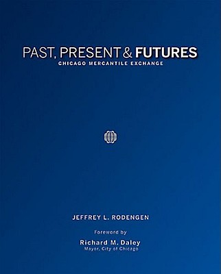 Past, Present & Futures: Chicago Mercantile Exchange - Rodengen, Jeffrey L, and Daley, Richard M (Foreword by)