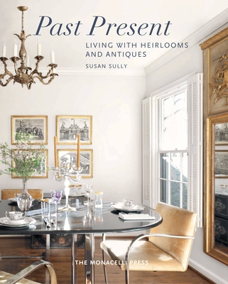 Past Present: Living with Heirlooms and Antiques - Sully, Susan